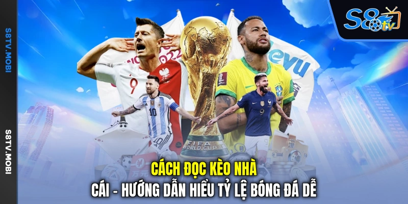 Cách Đọc Kèo Nhà Cái - Hướng Dẫn Hiểu Tỷ Lệ Bóng Đá Dễ
