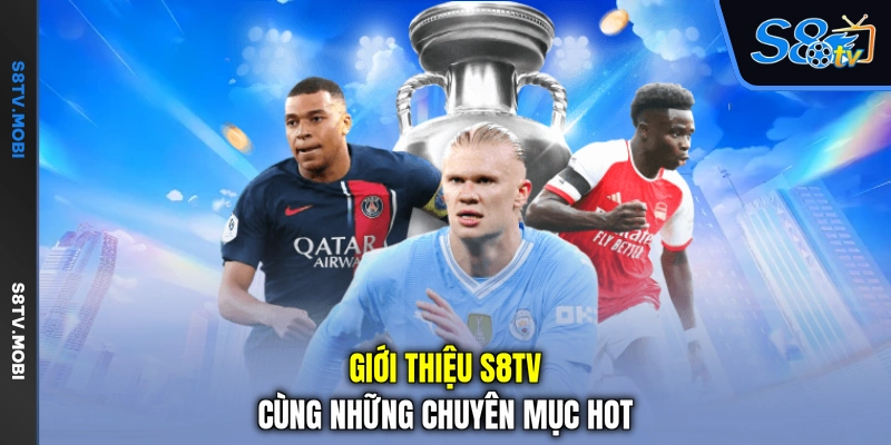 Giới thiệu S8TV cùng những chuyên mục hot