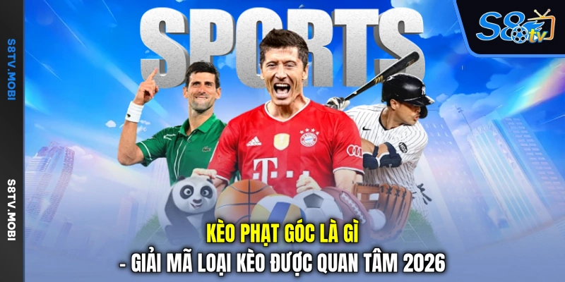 Kèo Phạt Góc Là Gì - Giải Mã Loại Kèo Được Quan Tâm 2026