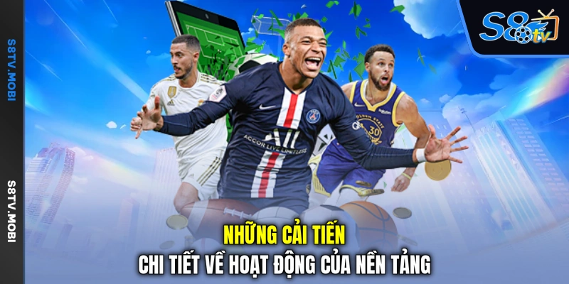 Những cải tiến chi tiết về hoạt động của nền tảng