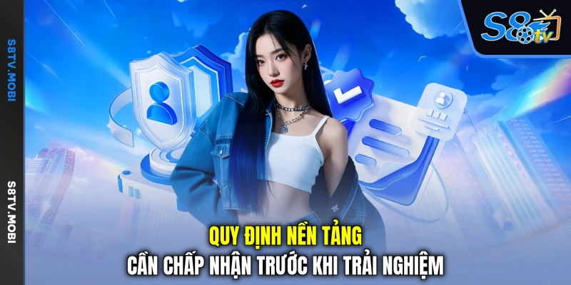 Quy định nền tảng cần chấp nhận trước khi trải nghiệm