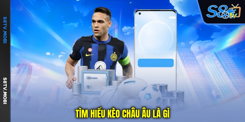 Tìm hiểu kèo châu Âu là gì