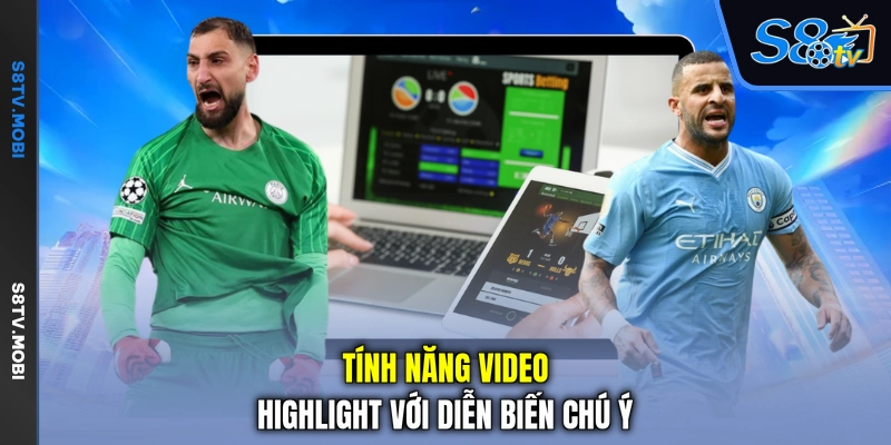 Tính năng video highlight với diễn biến chú ý