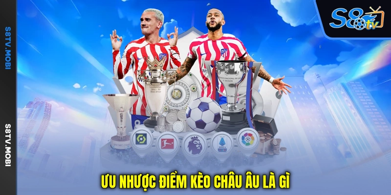 Ưu nhược điểm kèo châu Âu là gì
